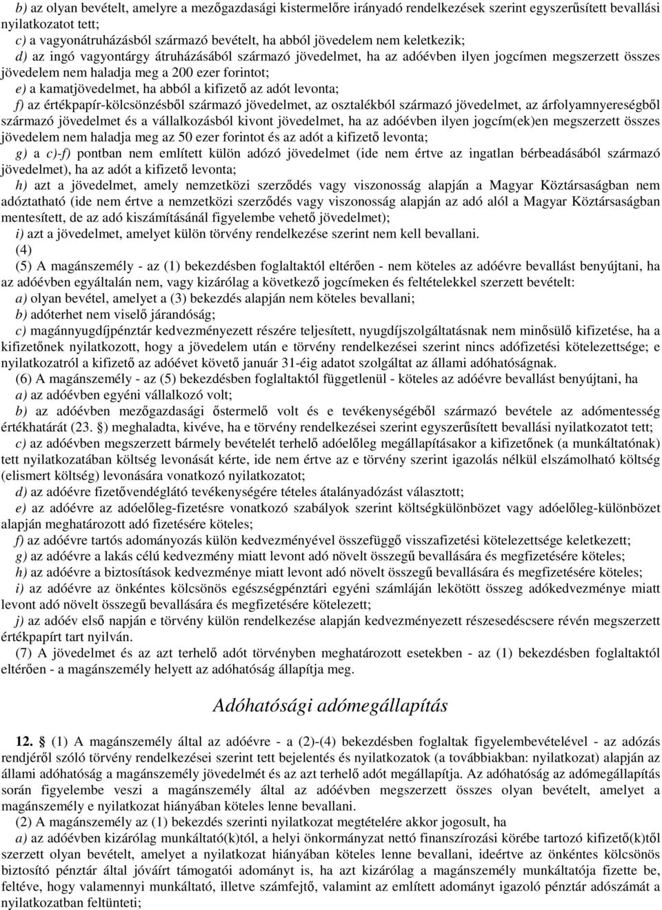 abból a kifizető az adót levonta; f) az értékpapír-kölcsönzésből származó jövedelmet, az osztalékból származó jövedelmet, az árfolyamnyereségből származó jövedelmet és a vállalkozásból kivont