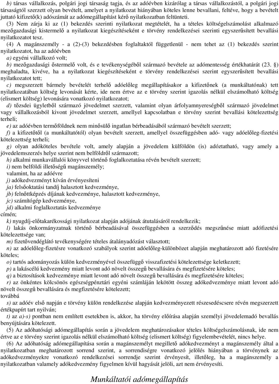 (3) Nem zárja ki az (1) bekezdés szerinti nyilatkozat megtételét, ha a tételes költségelszámolást alkalmazó mezőgazdasági kistermelő a nyilatkozat kiegészítéseként e törvény rendelkezései szerinti