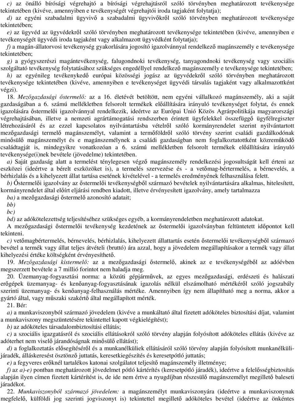 (kivéve, amennyiben e tevékenységét ügyvédi iroda tagjaként vagy alkalmazott ügyvédként folytatja); f) a magán-állatorvosi tevékenység gyakorlására jogosító igazolvánnyal rendelkező magánszemély e