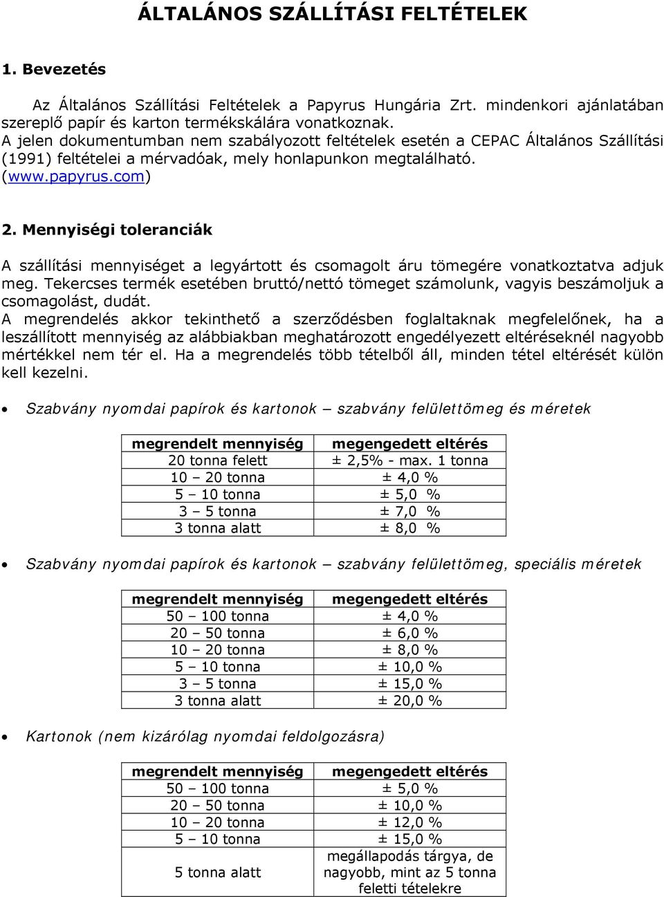 Mennyiségi toleranciák A szállítási mennyiséget a legyártott és csomagolt áru tömegére vonatkoztatva adjuk meg.