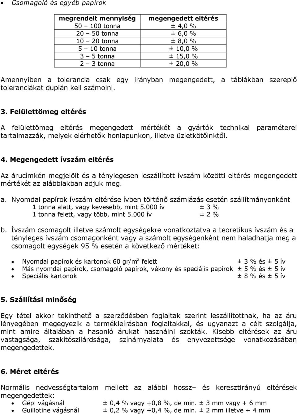 Felülettömeg eltérés A felülettömeg eltérés megengedett mértékét a gyártók technikai paraméterei tartalmazzák, melyek elérhetők honlapunkon, illetve üzletkötőinktől. 4.