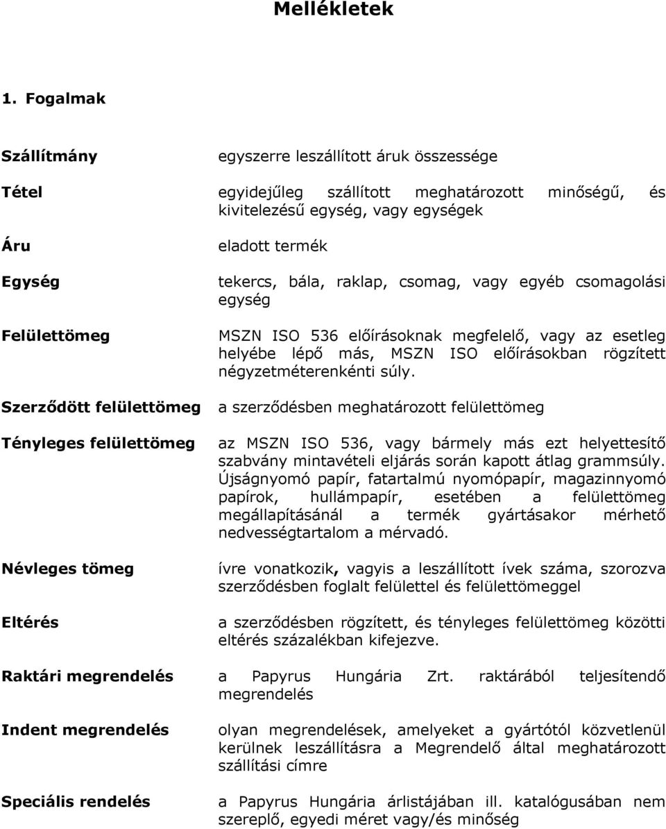 Tényleges felülettömeg Névleges tömeg Eltérés eladott termék tekercs, bála, raklap, csomag, vagy egyéb csomagolási egység MSZN ISO 536 előírásoknak megfelelő, vagy az esetleg helyébe lépő más, MSZN