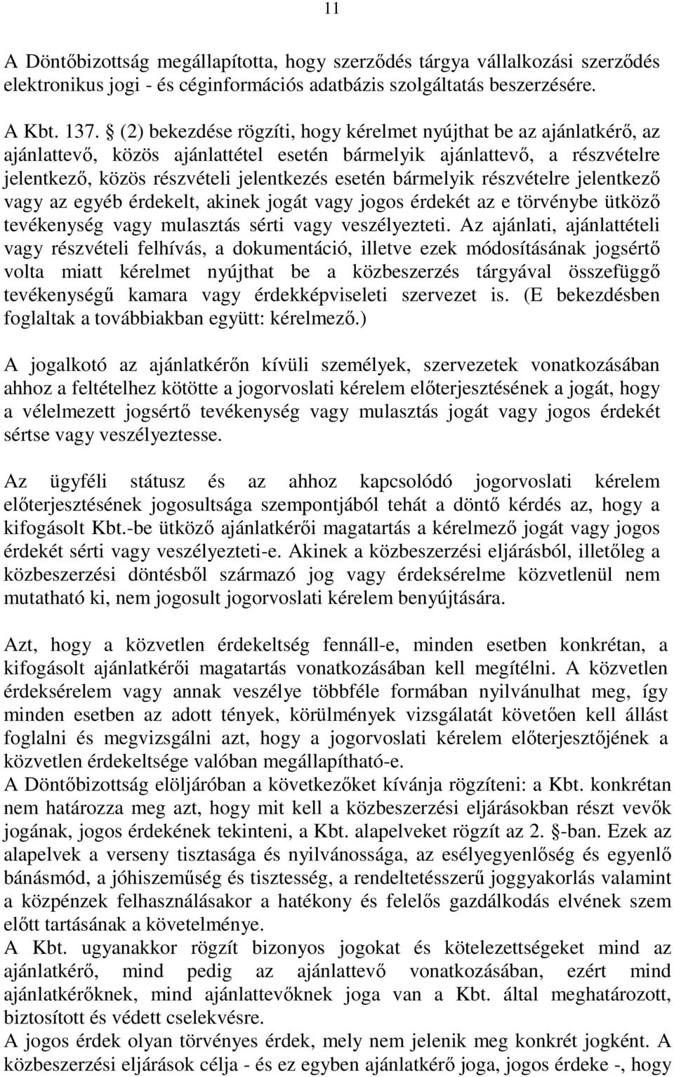 bármelyik részvételre jelentkezı vagy az egyéb érdekelt, akinek jogát vagy jogos érdekét az e törvénybe ütközı tevékenység vagy mulasztás sérti vagy veszélyezteti.