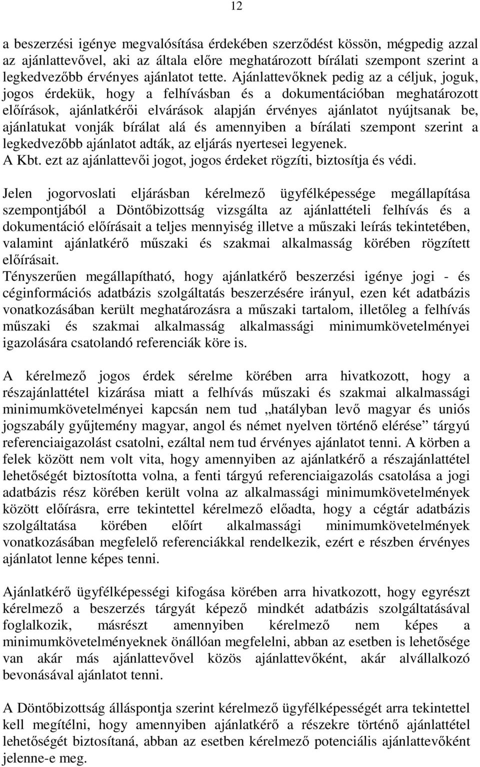 vonják bírálat alá és amennyiben a bírálati szempont szerint a legkedvezıbb ajánlatot adták, az eljárás nyertesei legyenek. A Kbt. ezt az ajánlattevıi jogot, jogos érdeket rögzíti, biztosítja és védi.