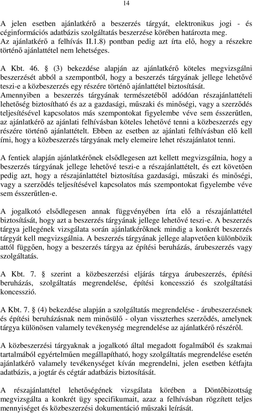 (3) bekezdése alapján az ajánlatkérı köteles megvizsgálni beszerzését abból a szempontból, hogy a beszerzés tárgyának jellege lehetıvé teszi-e a közbeszerzés egy részére történı ajánlattétel