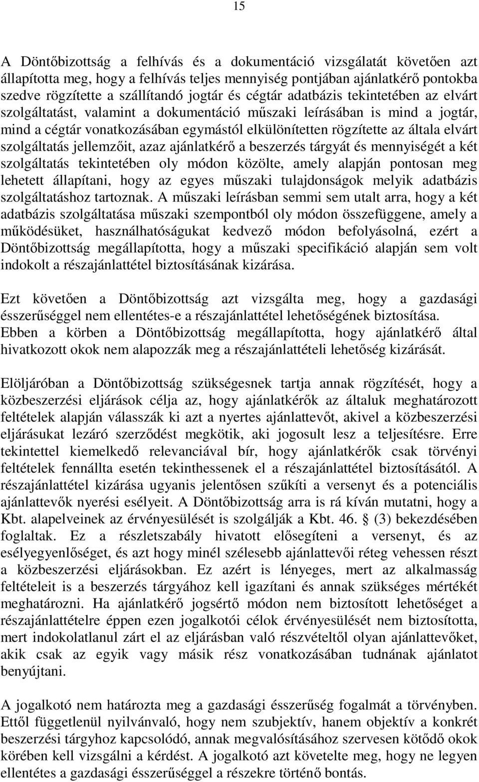 szolgáltatás jellemzıit, azaz ajánlatkérı a beszerzés tárgyát és mennyiségét a két szolgáltatás tekintetében oly módon közölte, amely alapján pontosan meg lehetett állapítani, hogy az egyes mőszaki