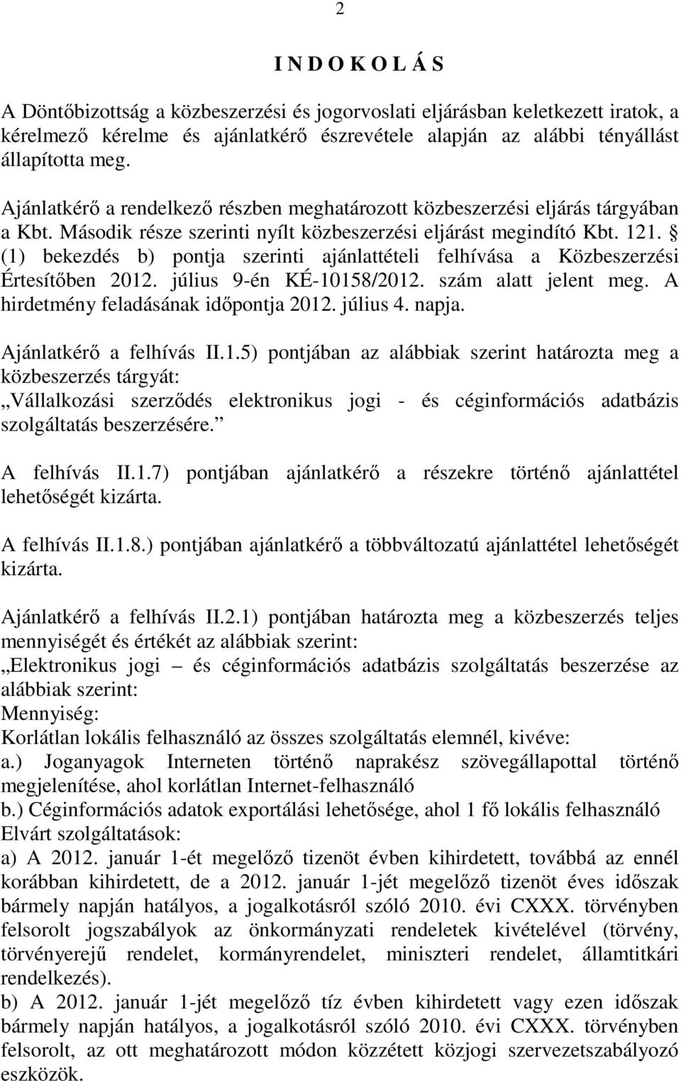 (1) bekezdés b) pontja szerinti ajánlattételi felhívása a Közbeszerzési Értesítıben 2012. július 9-én KÉ-10158/2012. szám alatt jelent meg. A hirdetmény feladásának idıpontja 2012. július 4. napja.