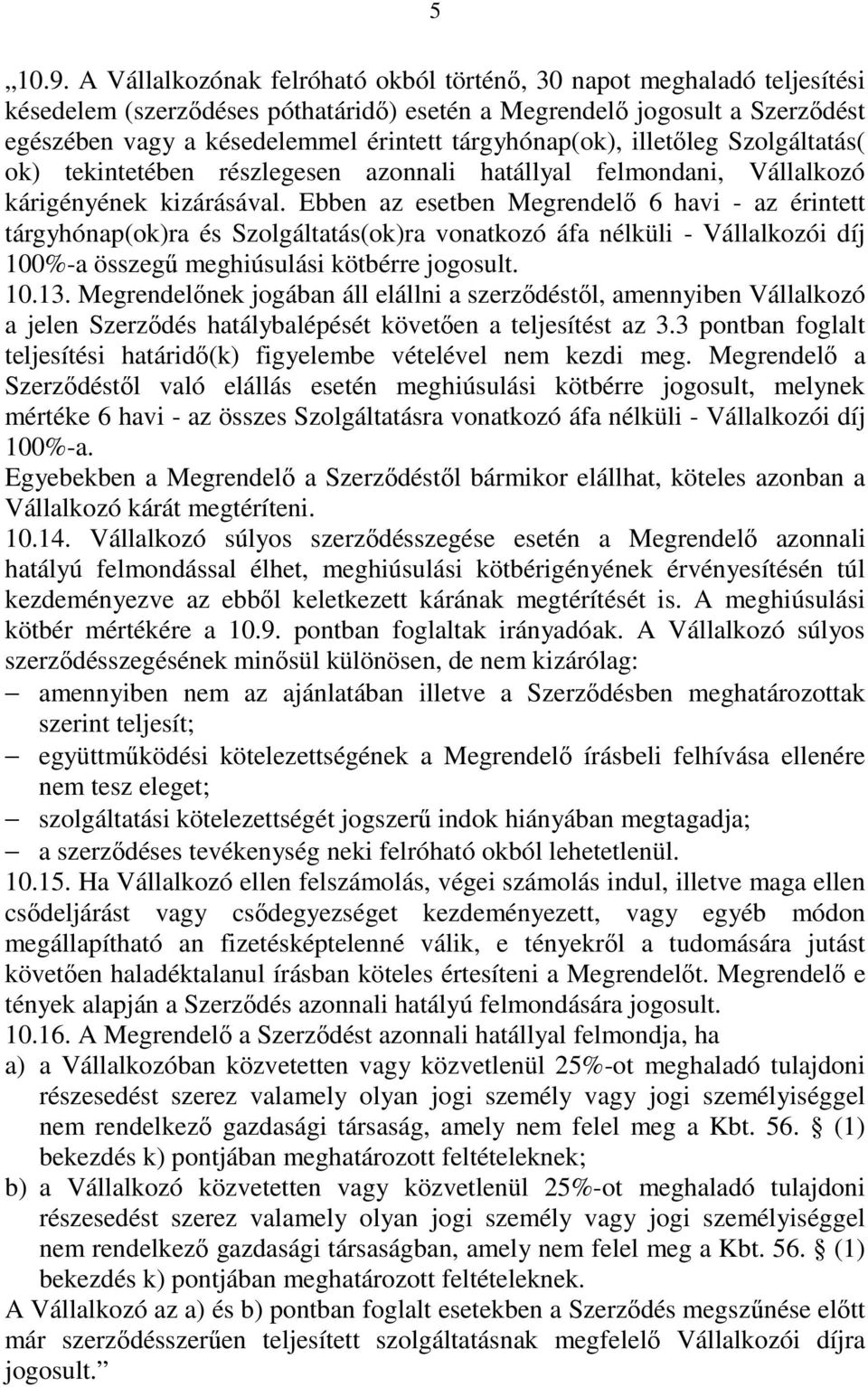 tárgyhónap(ok), illetıleg Szolgáltatás( ok) tekintetében részlegesen azonnali hatállyal felmondani, Vállalkozó kárigényének kizárásával.