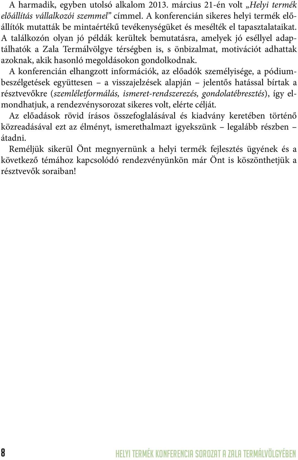 A találkozón olyan jó példák kerültek bemutatásra, amelyek jó eséllyel adaptálhatók a Zala Termálvölgye térségben is, s önbizalmat, motivációt adhattak azoknak, akik hasonló megoldásokon gondolkodnak.