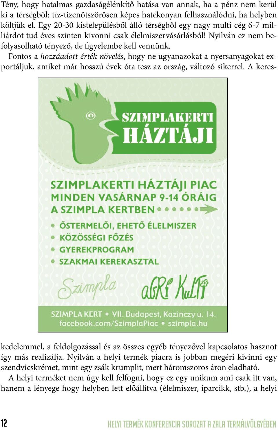 Fontos a hozzáadott érték növelés, hogy ne ugyanazokat a nyersanyagokat exportáljuk, amiket már hosszú évek óta tesz az ország, változó sikerrel.