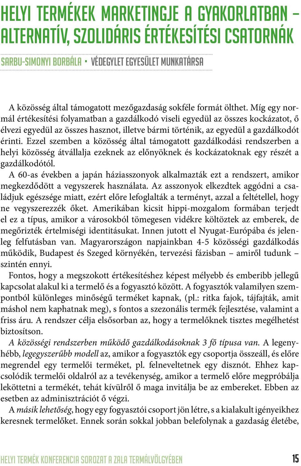 Ezzel szemben a közösség által támogatott gazdálkodási rendszerben a helyi közösség átvállalja ezeknek az előnyöknek és kockázatoknak egy részét a gazdálkodótól.