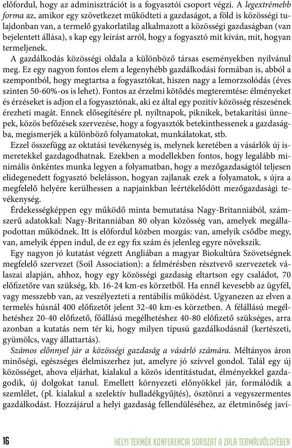 kap egy leírást arról, hogy a fogyasztó mit kíván, mit, hogyan termeljenek. A gazdálkodás közösségi oldala a különböző társas eseményekben nyilvánul meg.