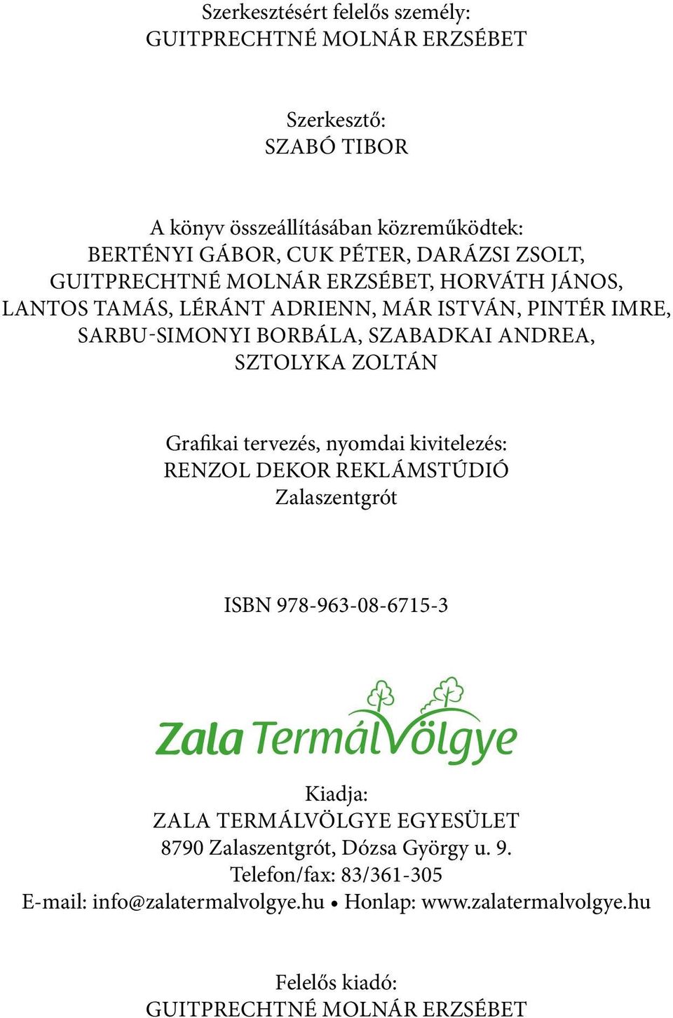 Sztolyka Zoltán Grafikai tervezés, nyomdai kivitelezés: Renzol Dekor reklámstúdió Zalaszentgrót ISBN 978-963-08-6715-3 Kiadja: Zala Termálvölgye egyesület