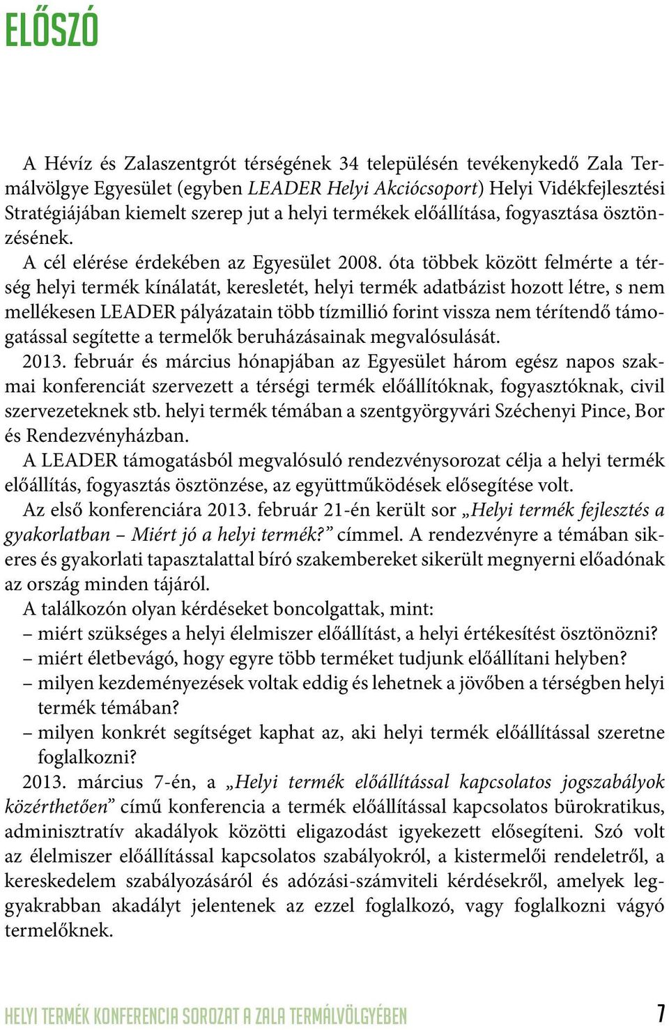 óta többek között felmérte a térség helyi termék kínálatát, keresletét, helyi termék adatbázist hozott létre, s nem mellékesen LEADER pályázatain több tízmillió forint vissza nem térítendő