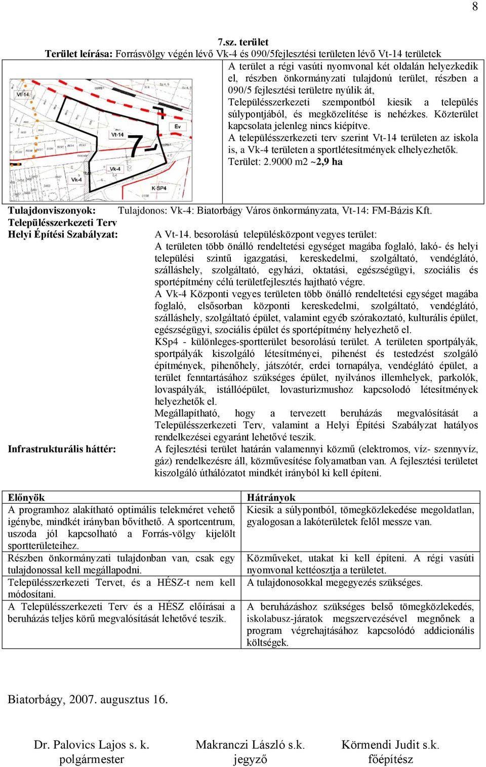 terület, részben a 090/5 fejlesztési területre nyúlik át, Településszerkezeti szempontból kiesik a település súlypontjából, és megközelítése is nehézkes. Közterület kapcsolata jelenleg nincs kiépítve.