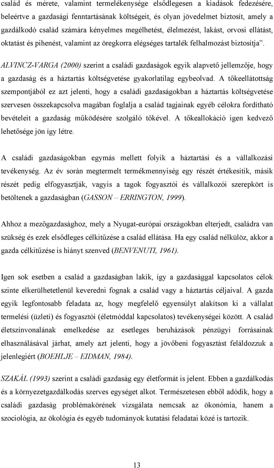 ALVINCZ-VARGA (2000) szerint a családi gazdaságok egyik alapvető jellemzője, hogy a gazdaság és a háztartás költségvetése gyakorlatilag egybeolvad.