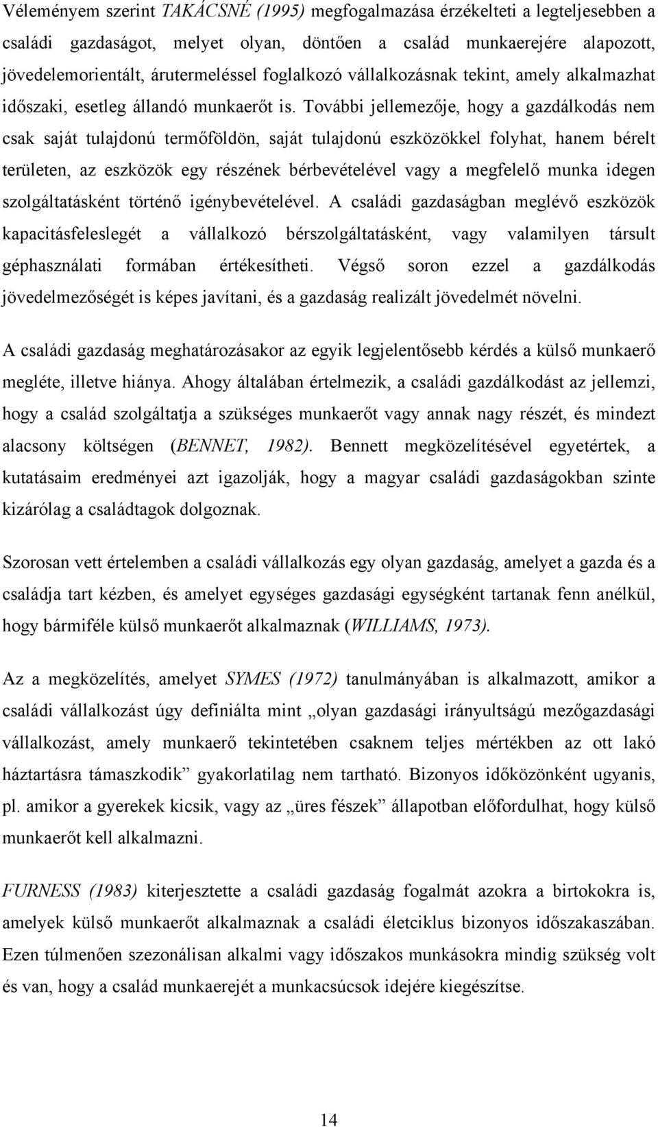 További jellemezője, hogy a gazdálkodás nem csak saját tulajdonú termőföldön, saját tulajdonú eszközökkel folyhat, hanem bérelt területen, az eszközök egy részének bérbevételével vagy a megfelelő