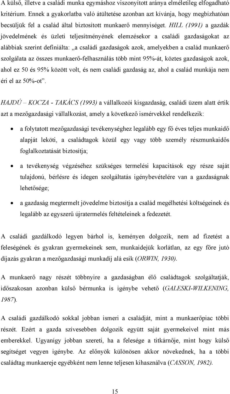 HILL (1991) a gazdák jövedelmének és üzleti teljesítményének elemzésekor a családi gazdaságokat az alábbiak szerint definiálta: a családi gazdaságok azok, amelyekben a család munkaerő szolgálata az