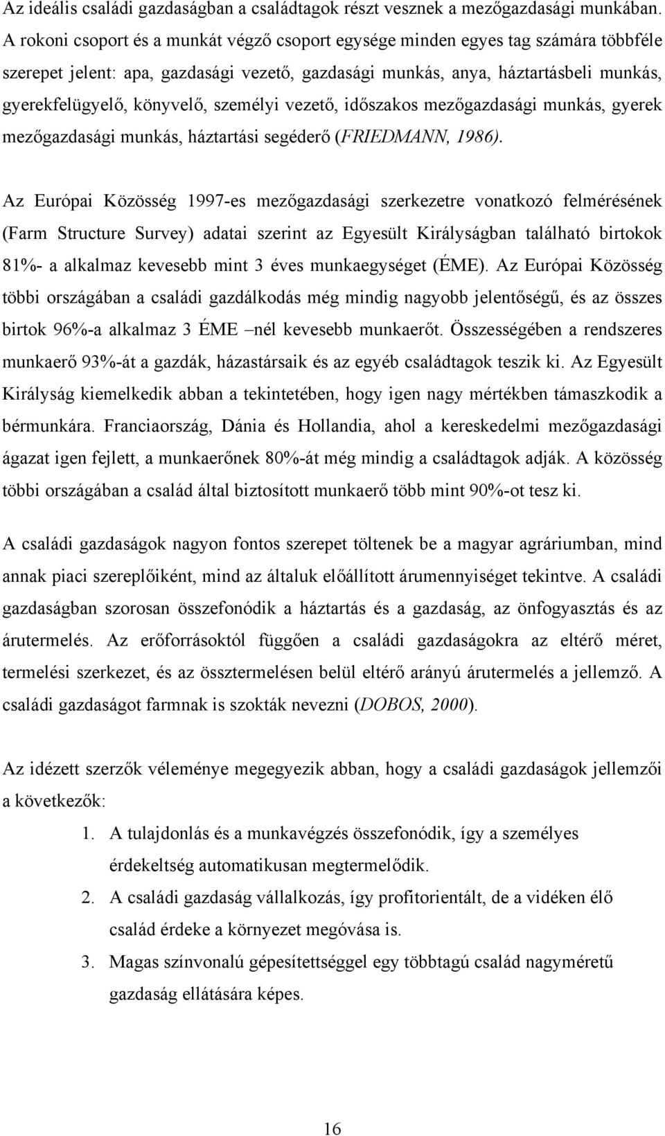 személyi vezető, időszakos mezőgazdasági munkás, gyerek mezőgazdasági munkás, háztartási segéderő (FRIEDMANN, 1986).