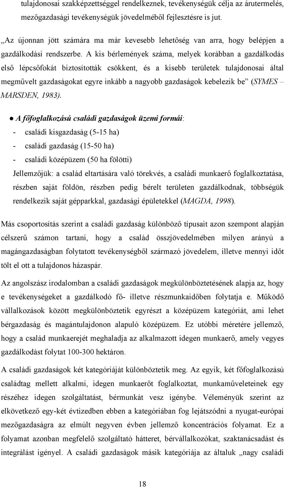 A kis bérlemények száma, melyek korábban a gazdálkodás első lépcsőfokát biztosították csökkent, és a kisebb területek tulajdonosai által megművelt gazdaságokat egyre inkább a nagyobb gazdaságok