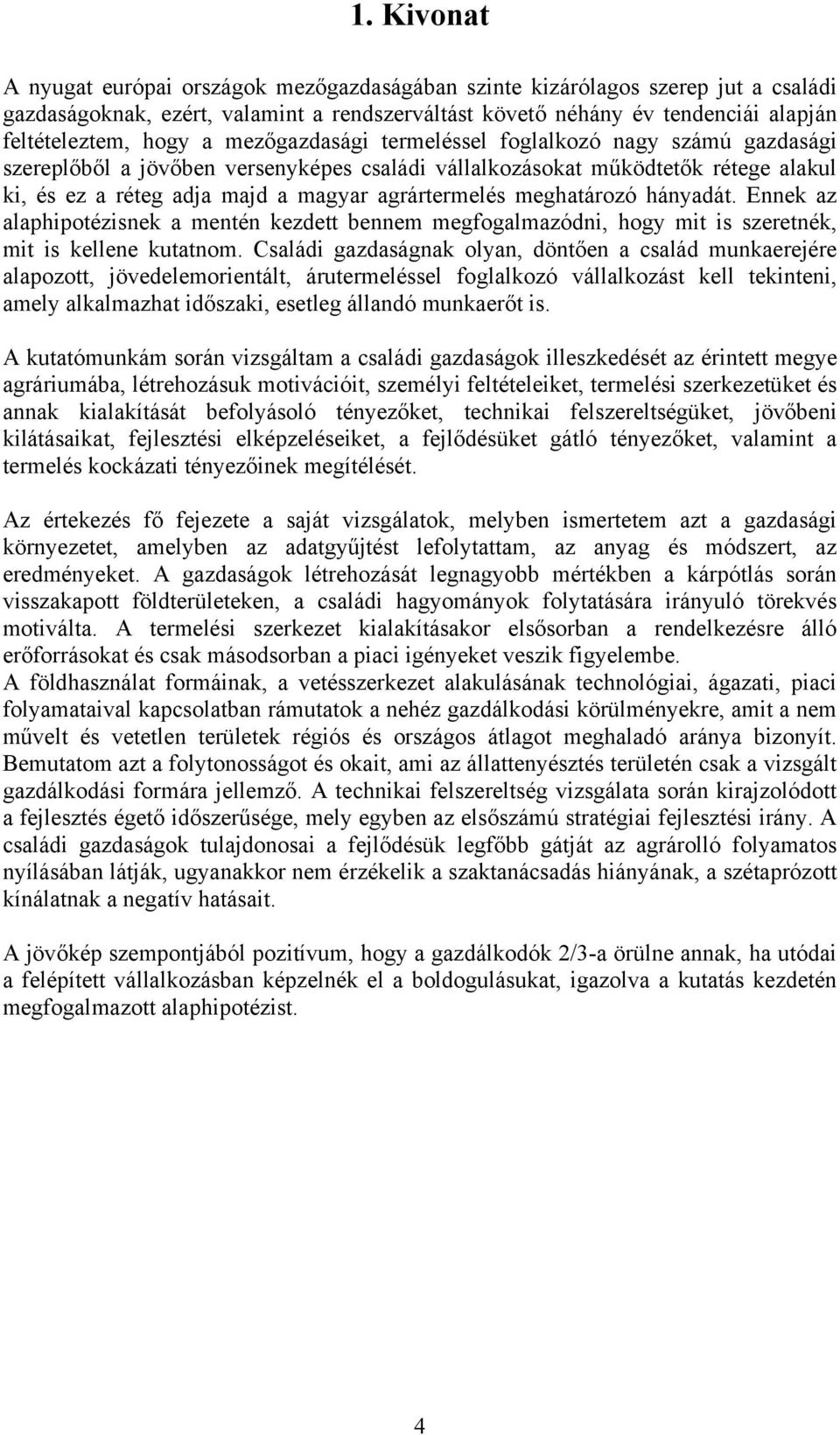 meghatározó hányadát. Ennek az alaphipotézisnek a mentén kezdett bennem megfogalmazódni, hogy mit is szeretnék, mit is kellene kutatnom.