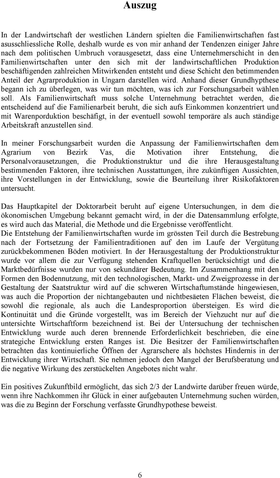 Schicht den betimmenden Anteil der Agrarproduktion in Ungarn darstellen wird. Anhand dieser Grundhypthese begann ich zu überlegen, was wir tun möchten, was ich zur Forschungsarbeit wählen soll.