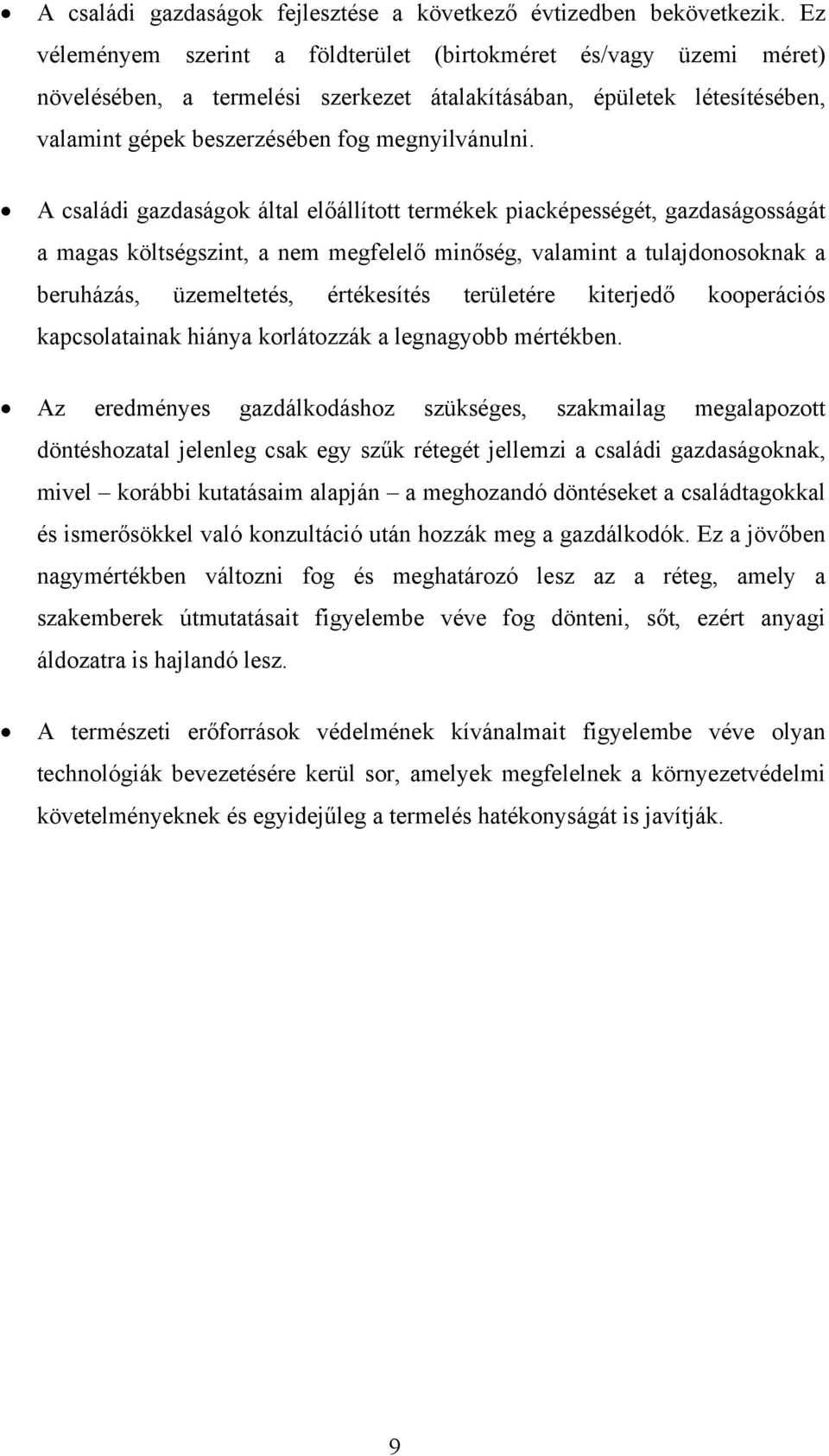 A családi gazdaságok által előállított termékek piacképességét, gazdaságosságát a magas költségszint, a nem megfelelő minőség, valamint a tulajdonosoknak a beruházás, üzemeltetés, értékesítés