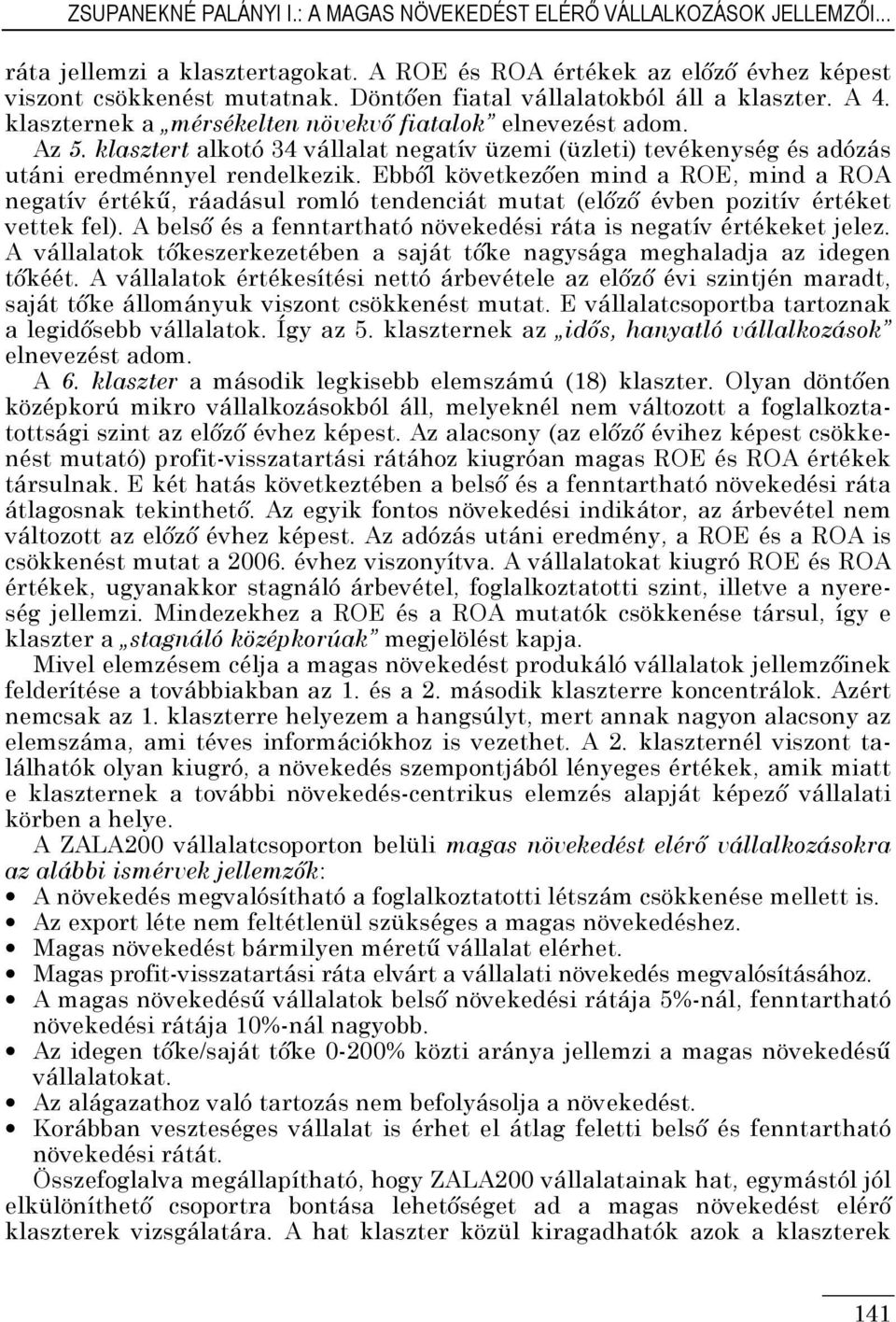 klasztert alkotó 34 vállalat negatív üzemi (üzleti) tevékenység és adózás utáni eredménnyel rendelkezik.