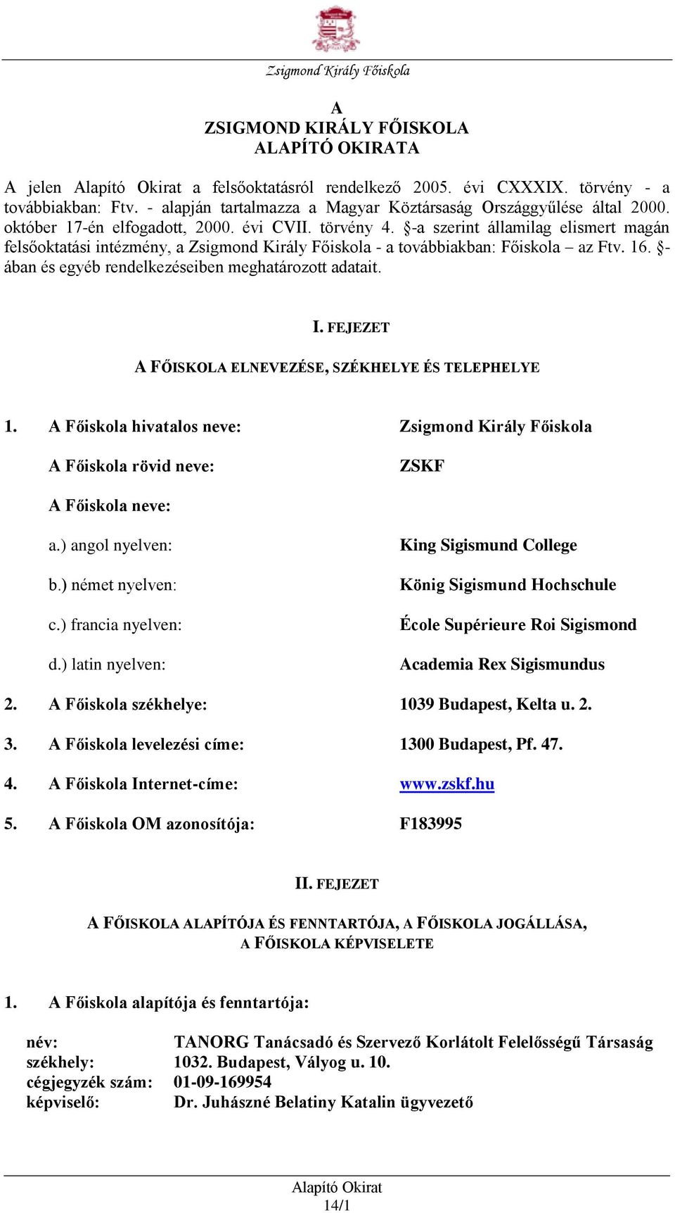 - ában és egyéb rendelkezéseiben meghatározott adatait. I. FEJEZET A FŐISKOLA ELNEVEZÉSE, SZÉKHELYE ÉS TELEPHELYE 1.