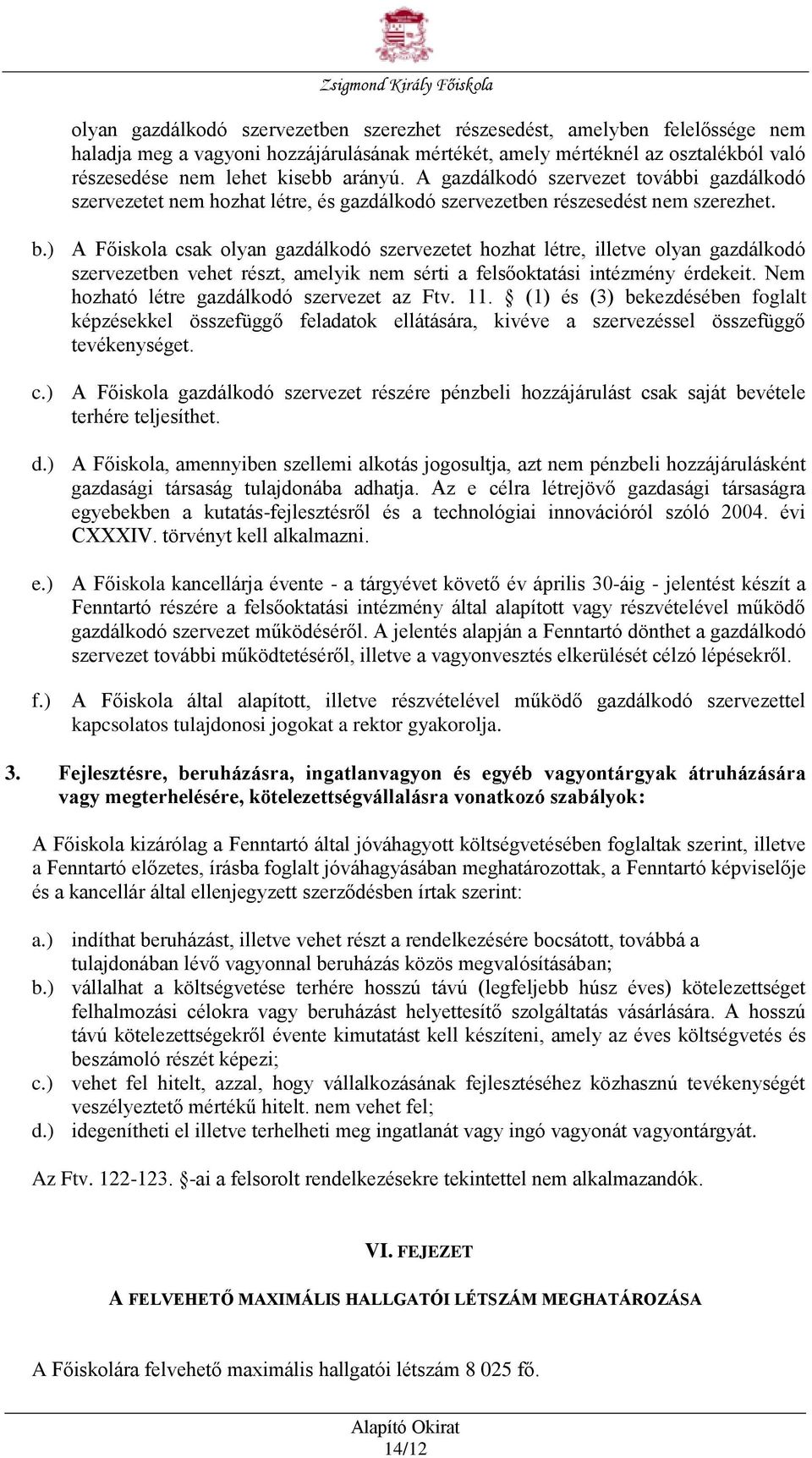 ) A Főiskola csak olyan gazdálkodó szervezetet hozhat létre, illetve olyan gazdálkodó szervezetben vehet részt, amelyik nem sérti a felsőoktatási intézmény érdekeit.