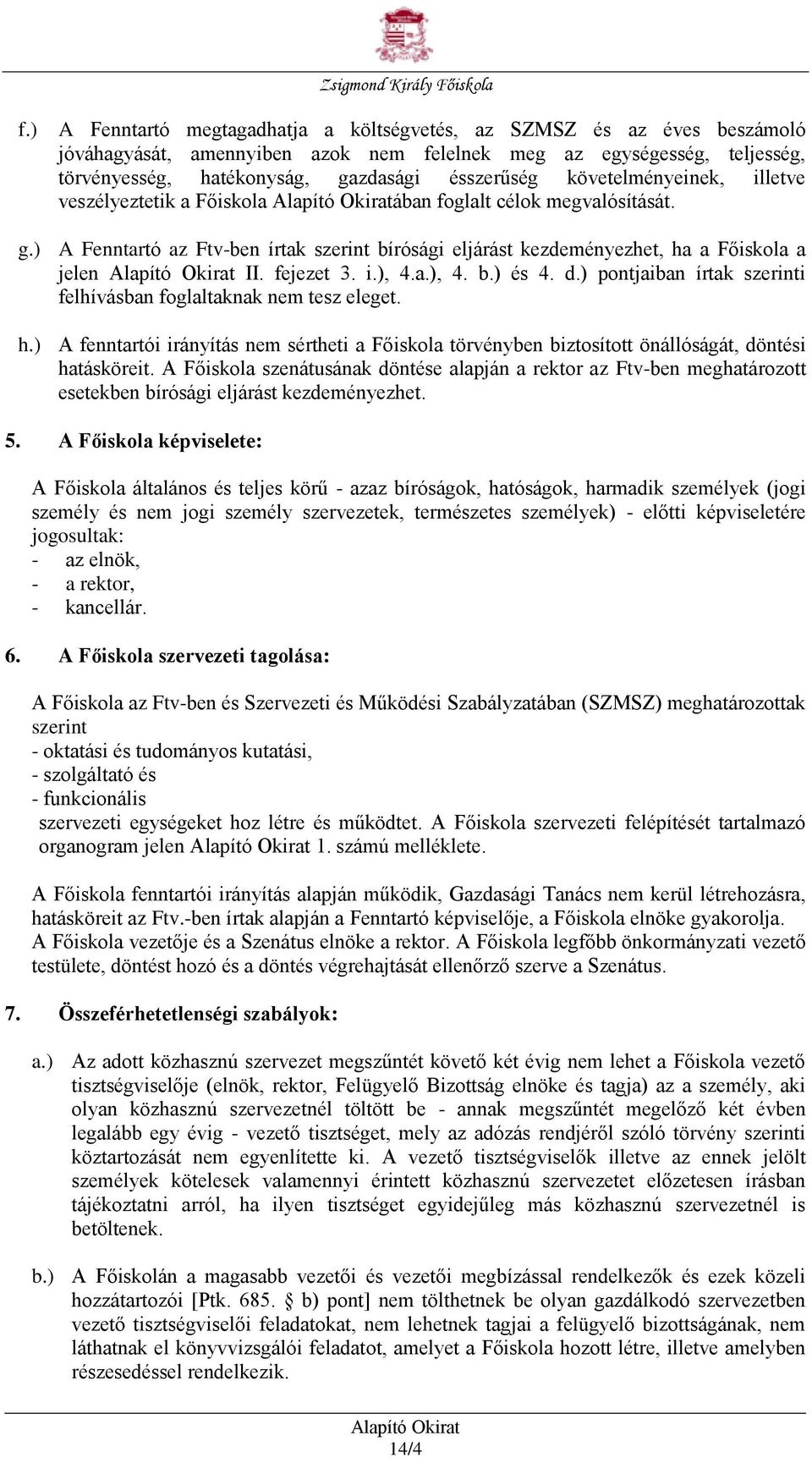 i.), 4.a.), 4. b.) és 4. d.) pontjaiban írtak szerinti felhívásban foglaltaknak nem tesz eleget. h.