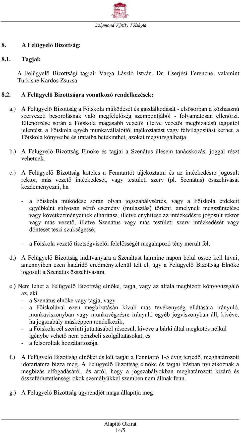 ) A Felügyelő Bizottság a Főiskola működését és gazdálkodását - elsősorban a közhasznú szervezeti besorolásnak való megfelelőség szempontjából - folyamatosan ellenőrzi.