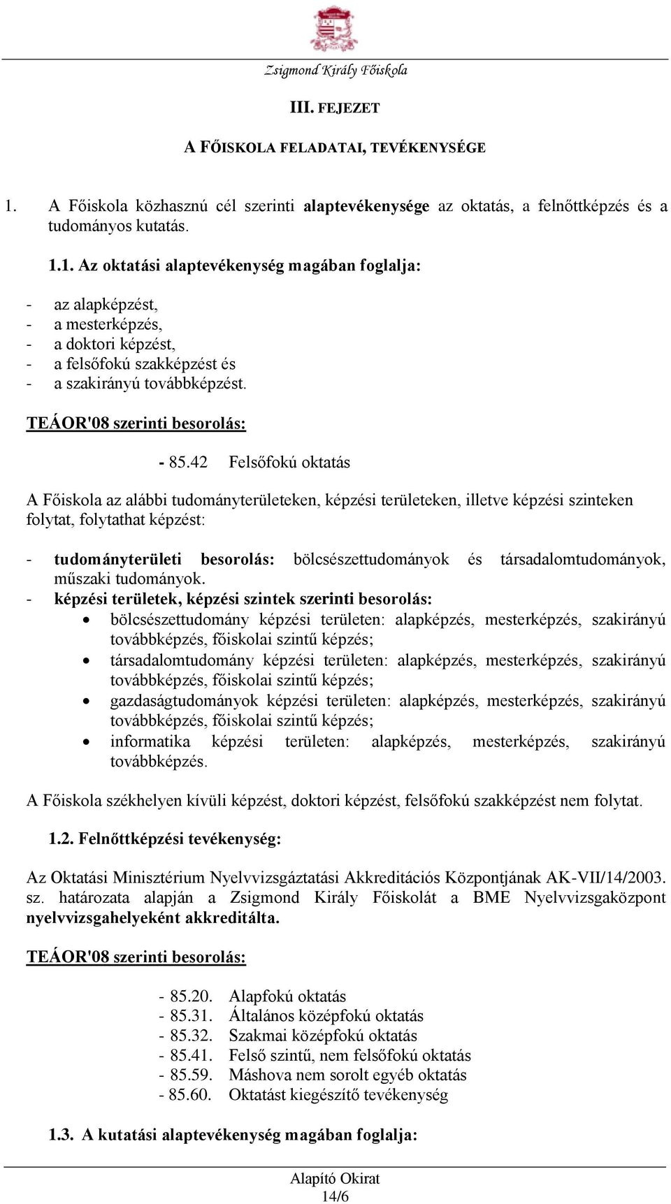 1. Az oktatási alaptevékenység magában foglalja: - az alapképzést, - a mesterképzés, - a doktori képzést, - a felsőfokú szakképzést és - a szakirányú továbbképzést. TEÁOR'08 szerinti besorolás: - 85.