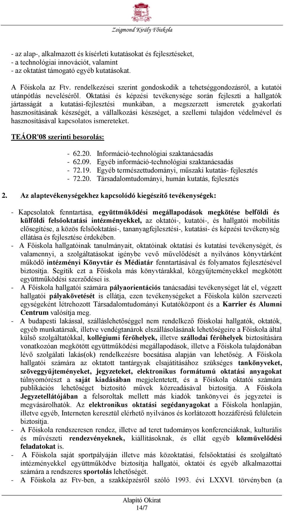 Oktatási és képzési tevékenysége során fejleszti a hallgatók jártasságát a kutatási-fejlesztési munkában, a megszerzett ismeretek gyakorlati hasznosításának készségét, a vállalkozási készséget, a