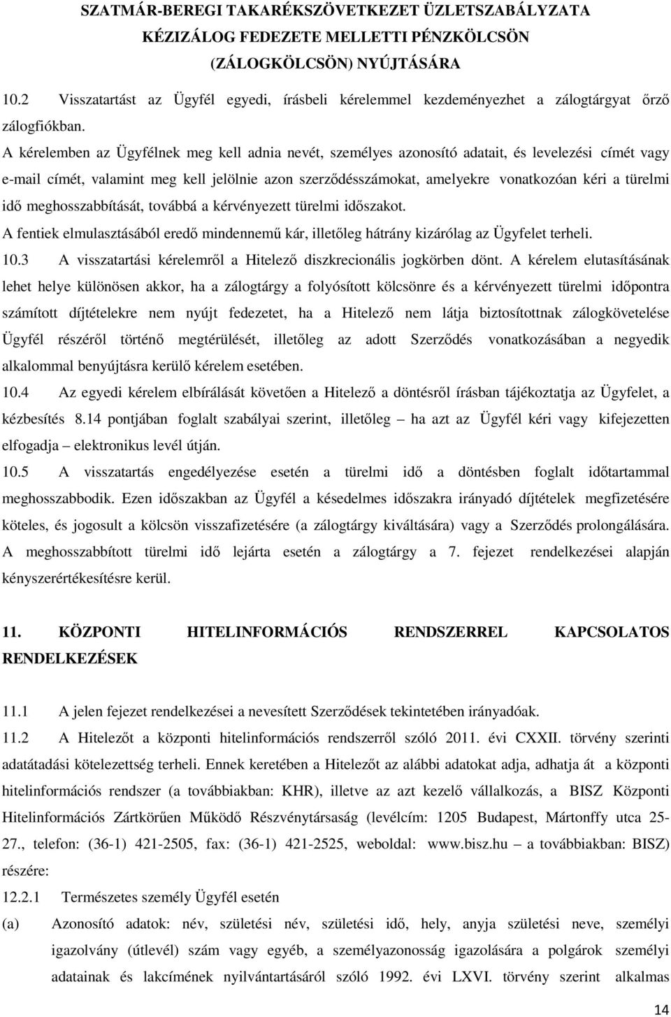 türelmi idő meghosszabbítását, továbbá a kérvényezett türelmi időszakot. A fentiek elmulasztásából eredő mindennemű kár, illetőleg hátrány kizárólag az Ügyfelet terheli. 10.