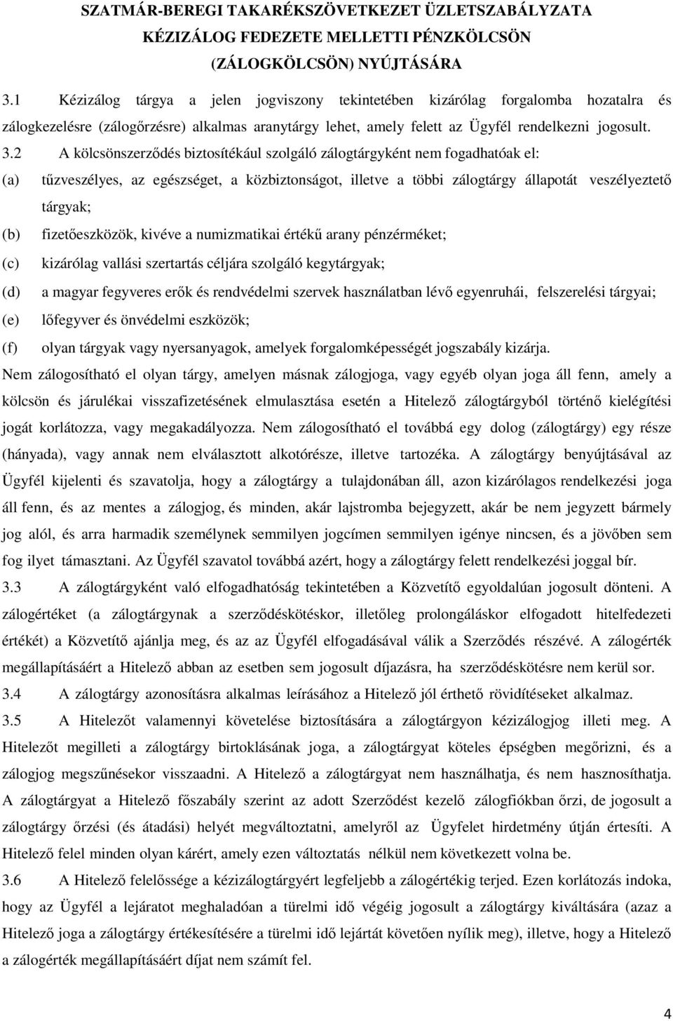 fizetőeszközök, kivéve a numizmatikai értékű arany pénzérméket; (c) kizárólag vallási szertartás céljára szolgáló kegytárgyak; (d) a magyar fegyveres erők és rendvédelmi szervek használatban lévő