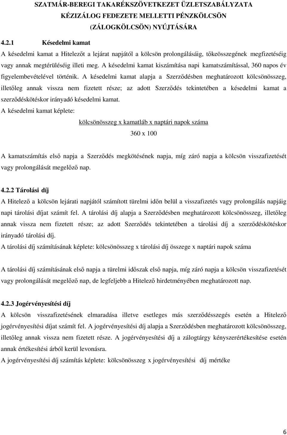 A késedelmi kamat alapja a Szerződésben meghatározott kölcsönösszeg, illetőleg annak vissza nem fizetett része; az adott Szerződés tekintetében a késedelmi kamat a szerződéskötéskor irányadó