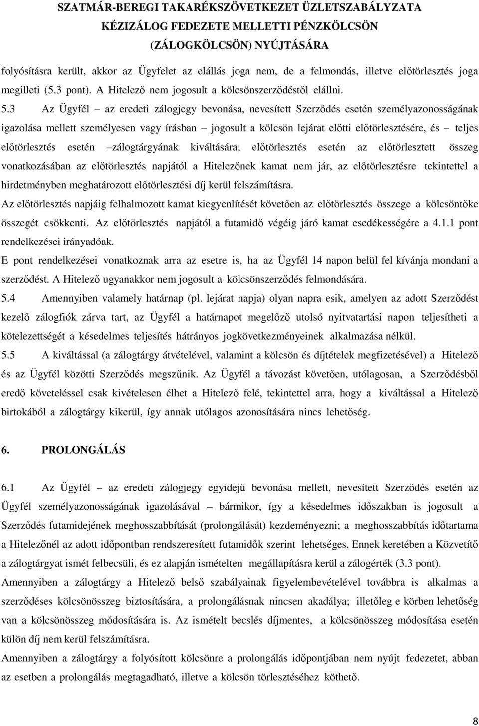 előtörlesztés esetén zálogtárgyának kiváltására; előtörlesztés esetén az előtörlesztett összeg vonatkozásában az előtörlesztés napjától a Hitelezőnek kamat nem jár, az előtörlesztésre tekintettel a