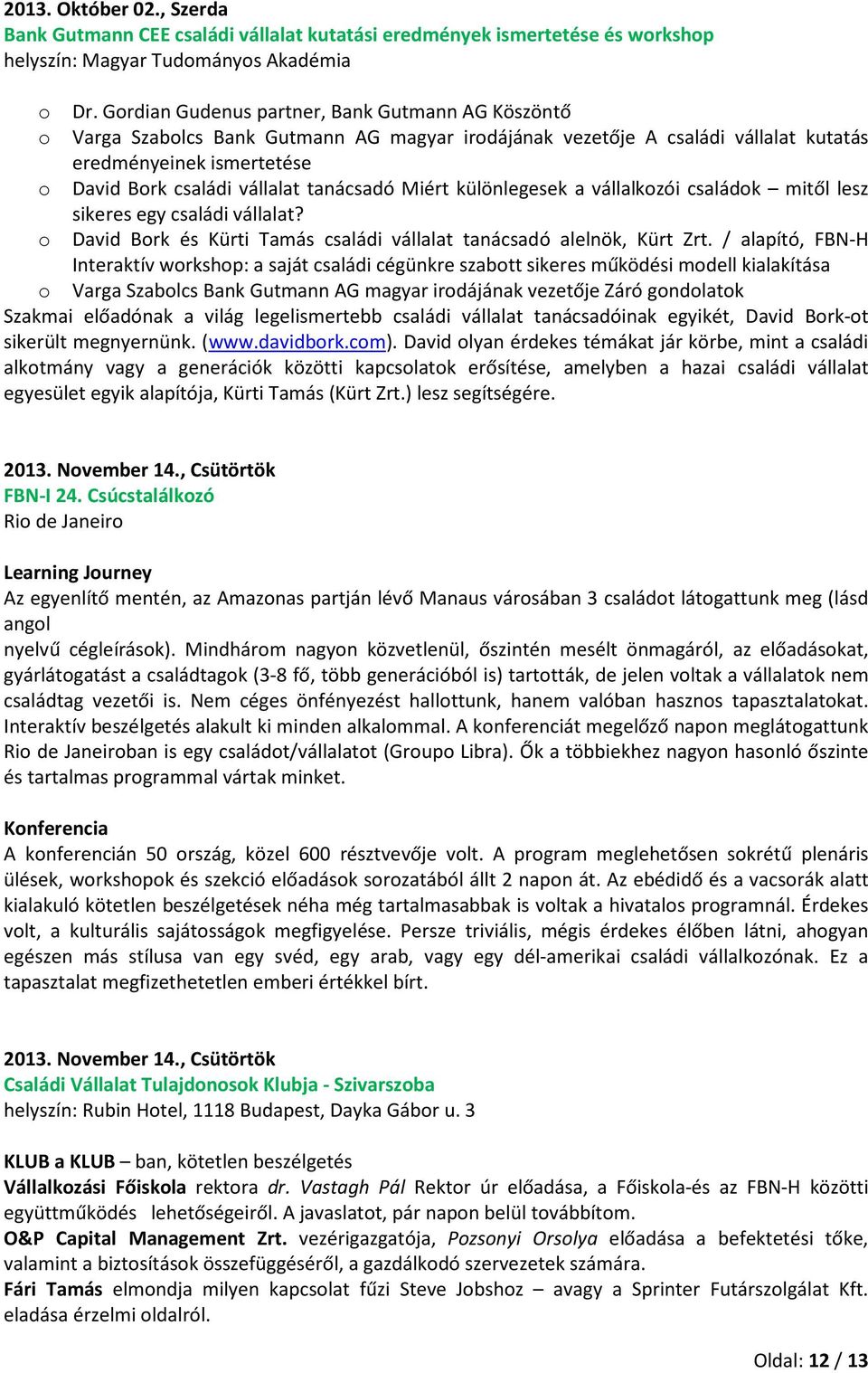 tanácsadó Miért különlegesek a vállalkozói családok mitől lesz sikeres egy családi vállalat? o David Bork és Kürti Tamás családi vállalat tanácsadó alelnök, Kürt Zrt.