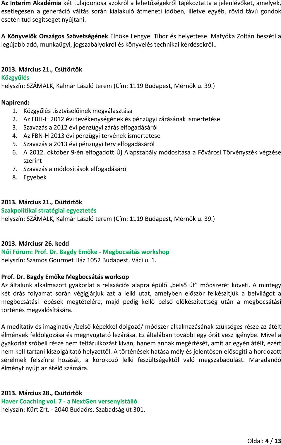 A Könyvelők Országos Szövetségének Elnöke Lengyel Tibor és helyettese Matyóka Zoltán beszétl a legújabb adó, munkaügyi, jogszabályokról és könyvelés technikai kérdésekről.. 2013. Március 21.