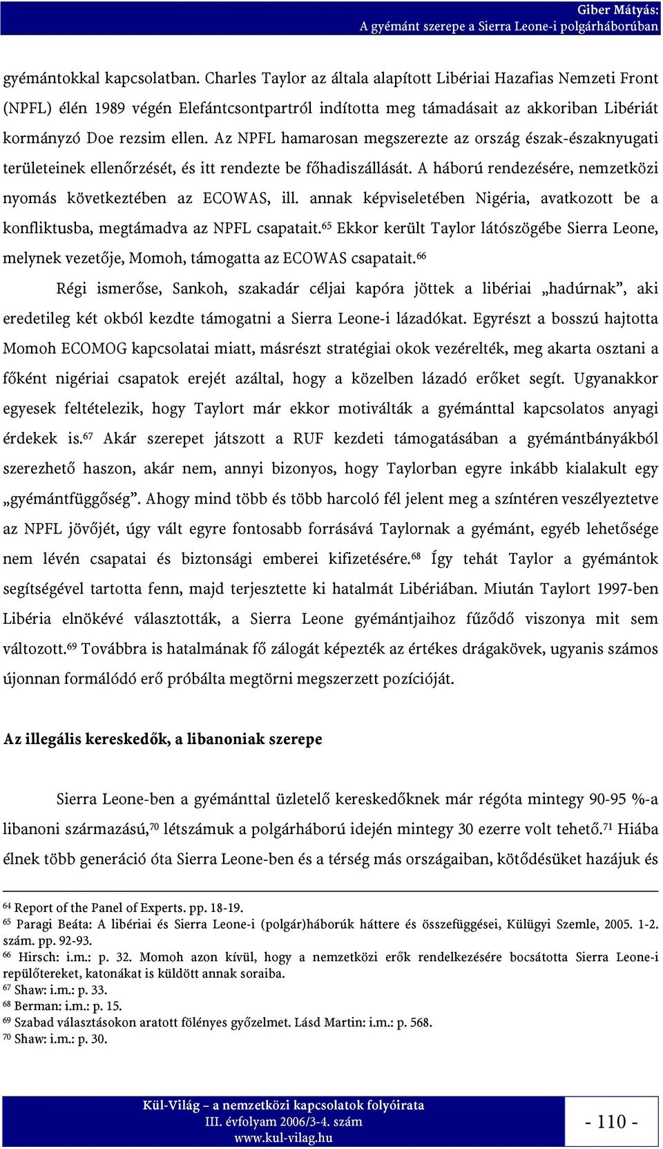 Az NPFL hamarosan megszerezte az ország észak-északnyugati területeinek ellenőrzését, és itt rendezte be főhadiszállását. A háború rendezésére, nemzetközi nyomás következtében az ECOWAS, ill.