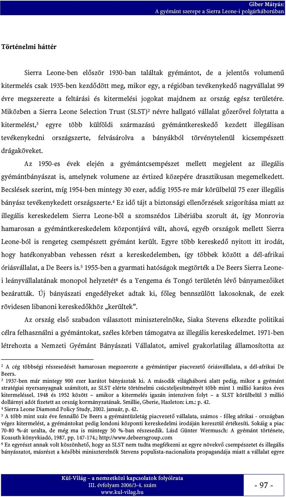 Miközben a Sierra Leone Selection Trust (SLST) 2 névre hallgató vállalat gőzerővel folytatta a kitermelést, 3 egyre több külföldi származású gyémántkereskedő kezdett illegálisan tevékenykedni