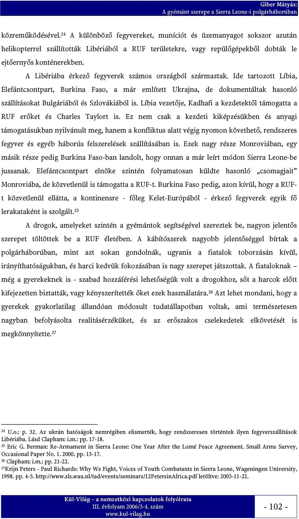 Ide tartozott Líbia, Elefántcsontpart, Burkina Faso, a már említett Ukrajna, de dokumentáltak hasonló szállításokat Bulgáriából és Szlovákiából is.