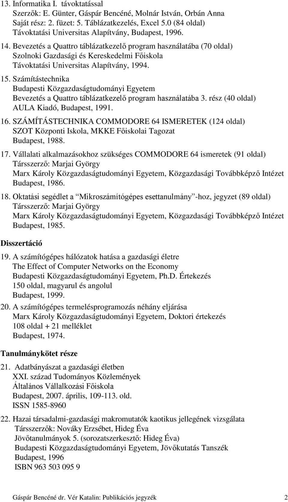 Bevezetés a Quattro táblázatkezelő program használatába (70 oldal) Szolnoki Gazdasági és Kereskedelmi Főiskola Távoktatási Universitas Alapítvány, 1994. 15.