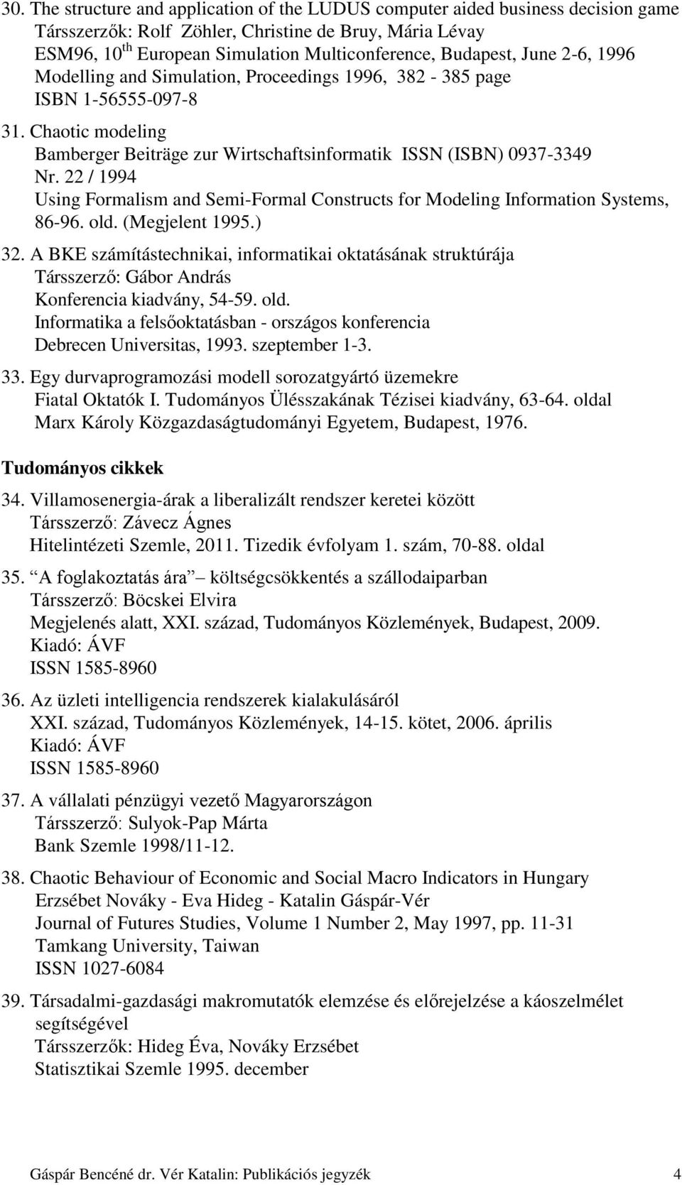 22 / 1994 Using Formalism and Semi-Formal Constructs for Modeling Information Systems, 86-96. old. (Megjelent 1995.) 32.