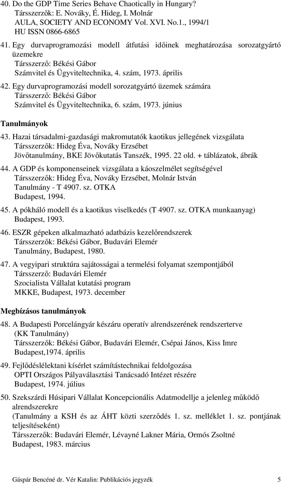 Egy durvaprogramozási modell sorozatgyártó üzemek számára Társszerző: Békési Gábor Számvitel és Ügyviteltechnika, 6. szám, 1973. június Tanulmányok 43.