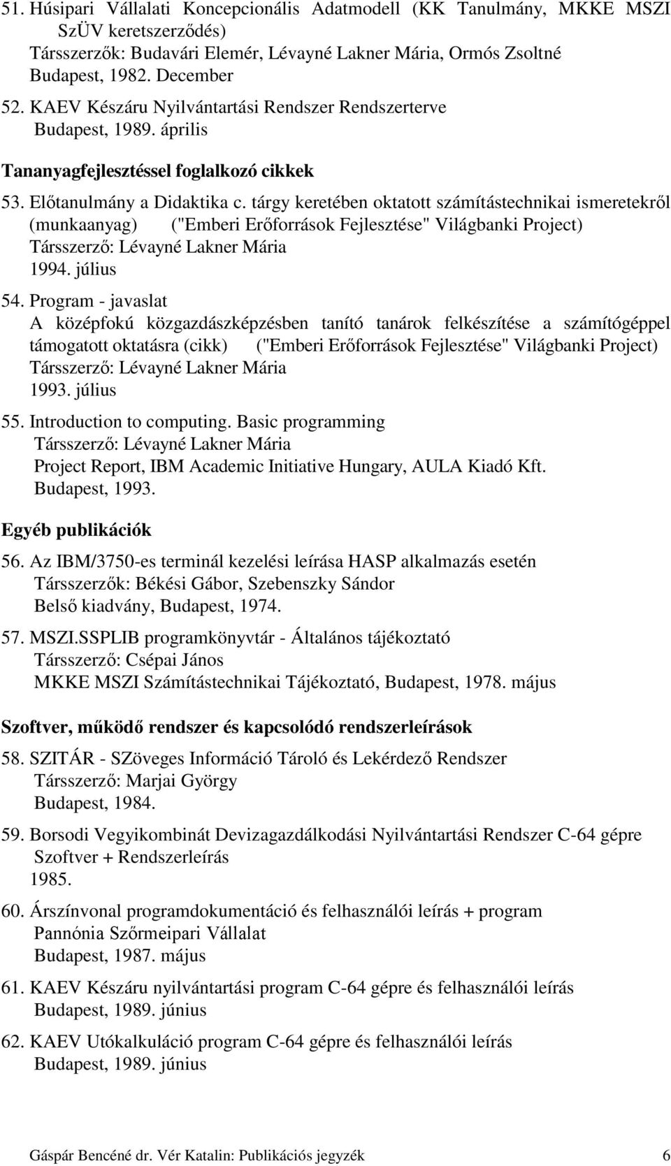 tárgy keretében oktatott számítástechnikai ismeretekről (munkaanyag) ("Emberi Erőforrások Fejlesztése" Világbanki Project) 1994. július 54.