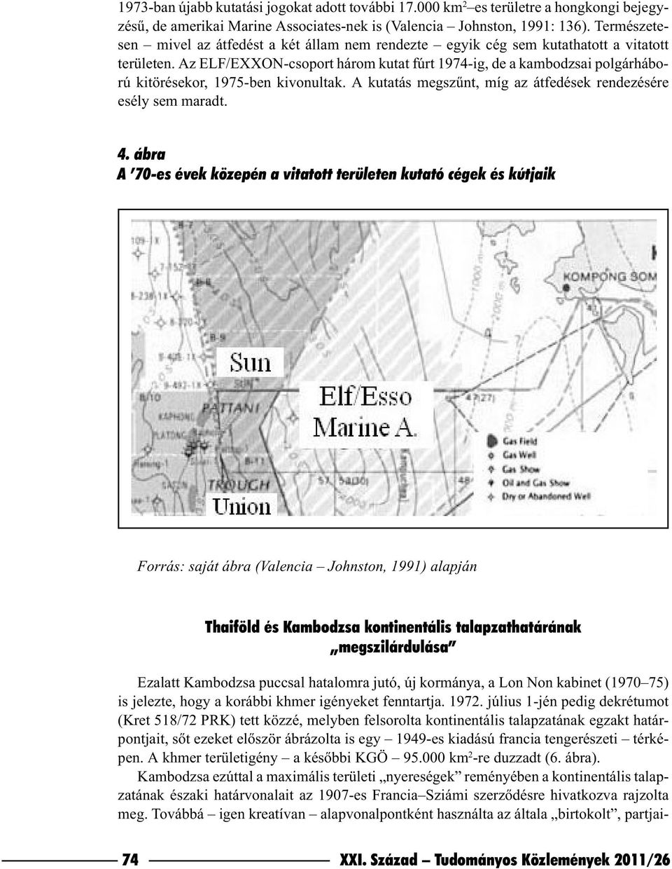 Az ELF/EXXON-csoport három kutat fúrt 1974-ig, de a kambodzsai polgárháború kitörésekor, 1975-ben kivonultak. A kutatás megszûnt, míg az átfedések rendezésére esély sem maradt. 4.