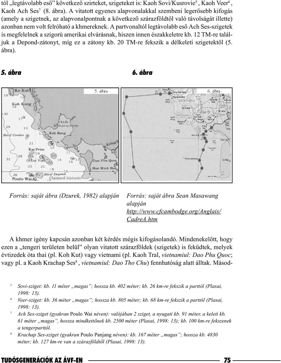 A partvonaltól legtávolabb esõ Ach Ses-szigetek is megfelelnek a szigorú amerikai elvárásnak, hiszen innen északkeletre kb. 12 TM-re találjuk a Depond-zátonyt, míg ez a zátony kb.