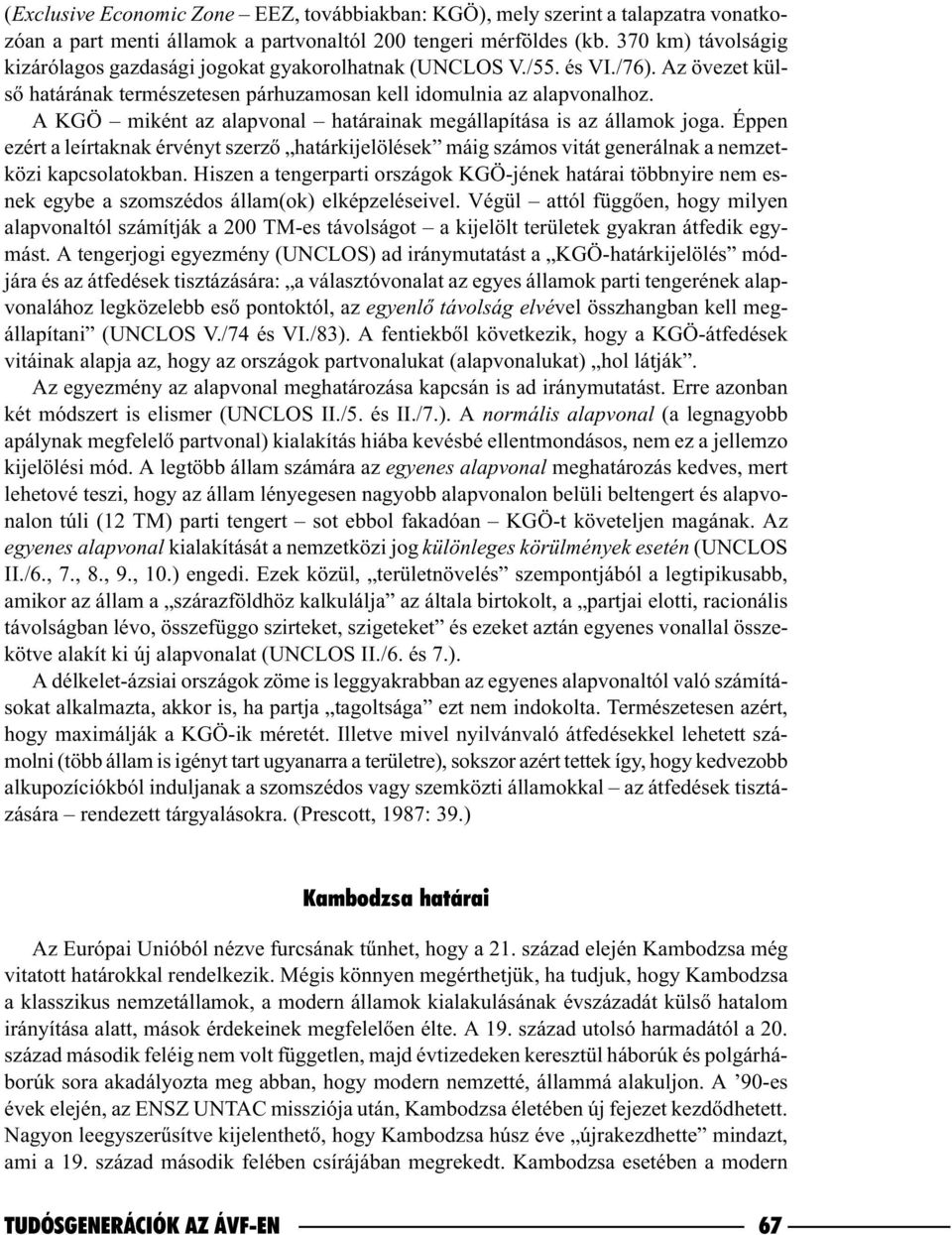 A KGÖ miként az alapvonal határainak megállapítása is az államok joga. Éppen ezért a leírtaknak érvényt szerzõ határkijelölések máig számos vitát generálnak a nemzetközi kapcsolatokban.